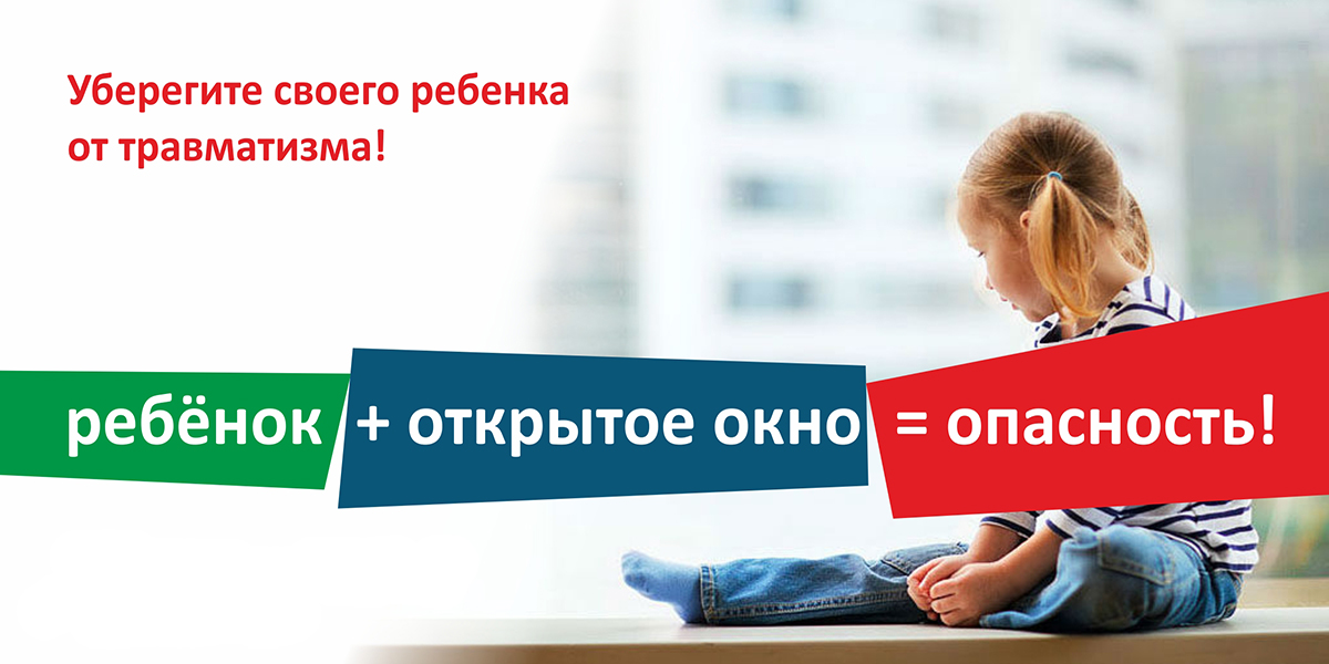 Уберегите своего ребёнка от травматизма! Ребёнок + открытое окно = опасность!